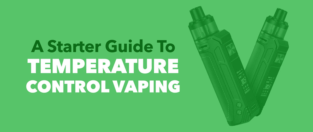 A Starter Guide to Temperature Control Vaping