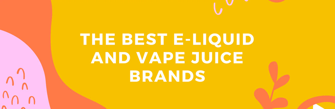 Top 10 E-liquid And Vape Juice Brands To Buy In 2021